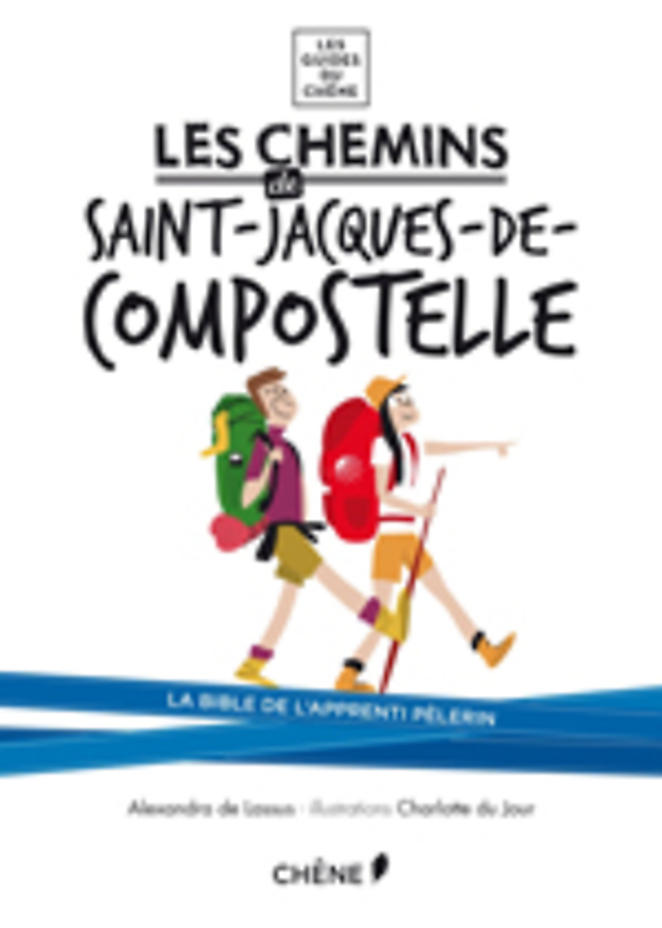 Les chemins de Saint-Jacques-de-Compostelle : la Bible de l’apprenti pèlerin