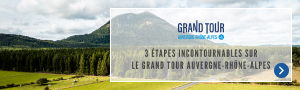 3 &eacute;tapes incontournables sur le Grand Tour Auvergne-Rh&ocirc;ne-Alpes